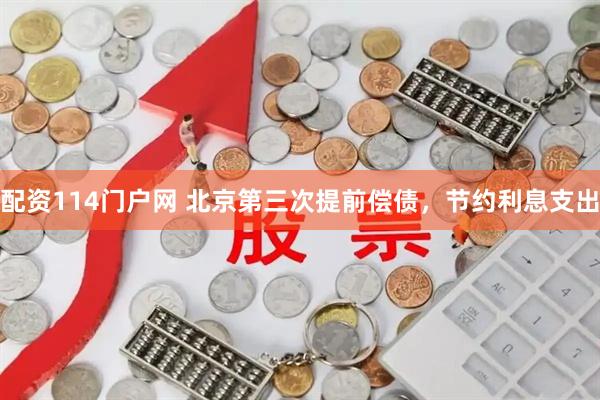 配资114门户网 北京第三次提前偿债，节约利息支出