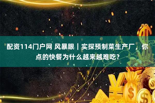配资114门户网 风暴眼｜实探预制菜生产厂，你点的快餐为什么越来越难吃？