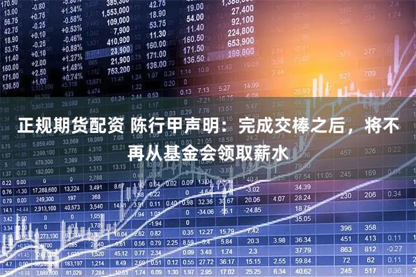 正规期货配资 陈行甲声明：完成交棒之后，将不再从基金会领取薪水